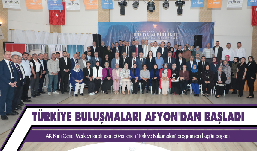 Türkiye Buluşmaları Afyon’dan başladı